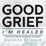 Good Grief I’m Healed: Hurt in the World, Healed by the Word