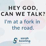 Hey God, Can We Talk? I’m at a Fork in the Road