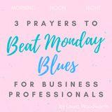 3 Prayers to Beat Monday Blues for the Business Professional