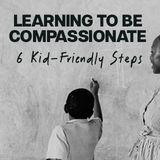 Learning to Be Compassionate: 6 Kid-Friendly Steps 