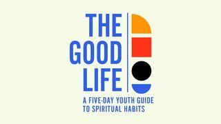 The Good Life: A Five-Day Youth Guide to Spiritual Habits