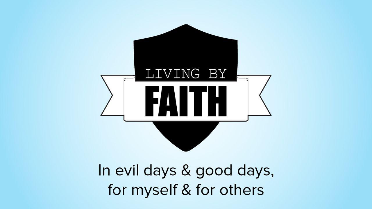 Living by Faith: In Evil Days and Good Days, for Myself and for Others