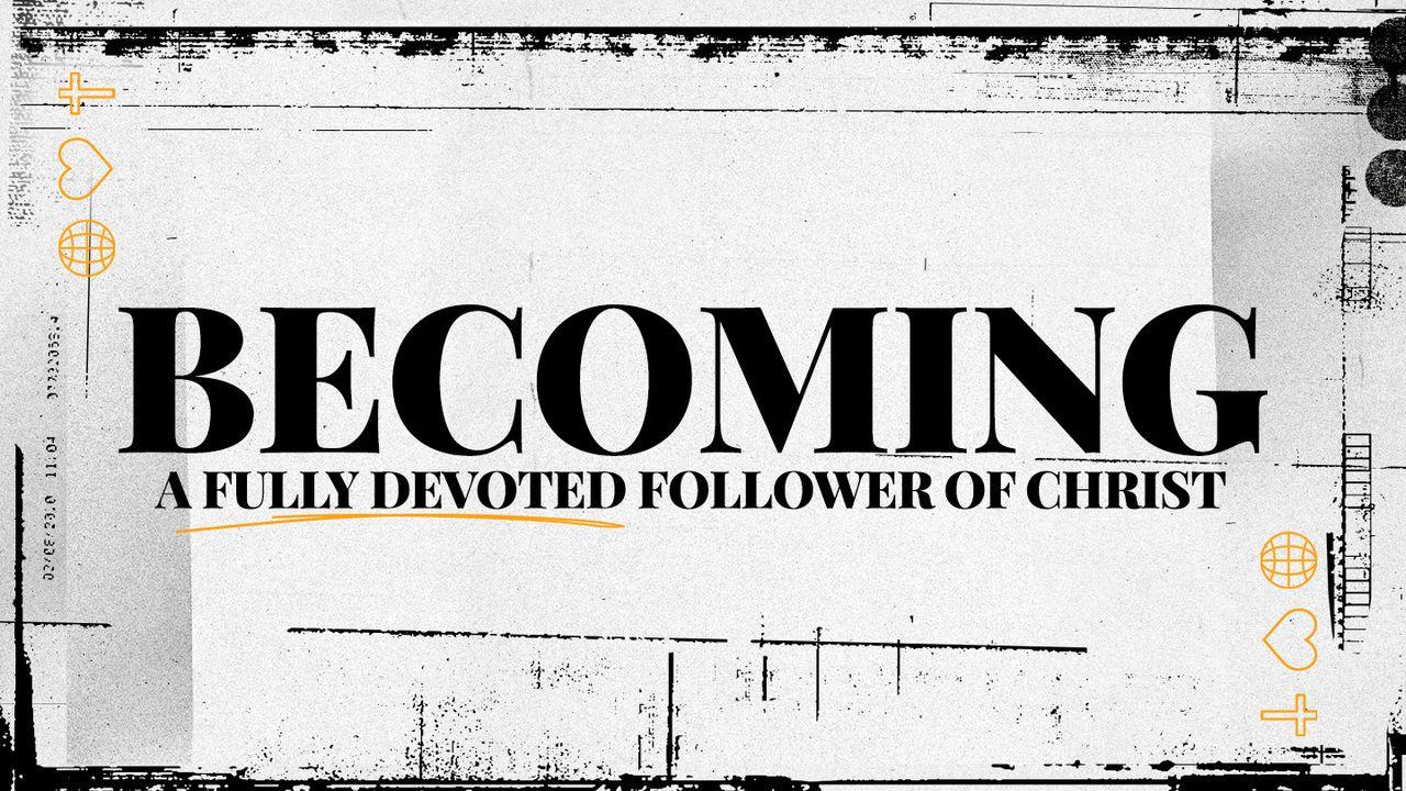 Becoming a Fully Devoted Follower of Christ