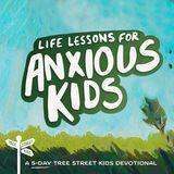 Life Lessons for Anxious Kids | Tree Street Kids Devotional