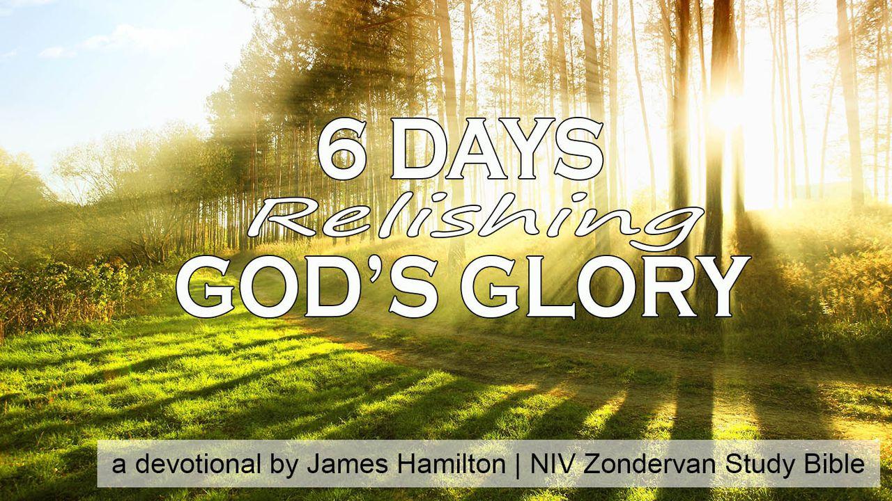 6 Days Relishing God’s Glory