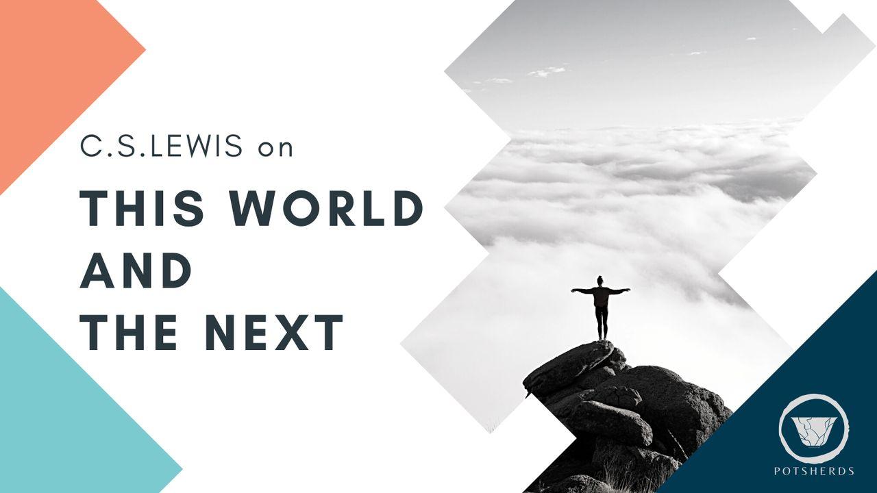 C. S. Lewis on This World and the Next