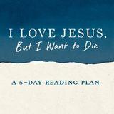 I Love Jesus, but I Want to Die: A 5-Day Plan to Give You Hope in the Darkness of Depression 