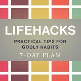 Lifehacks: Practical Tips For Godly Habits