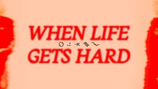 When Life Gets Hard