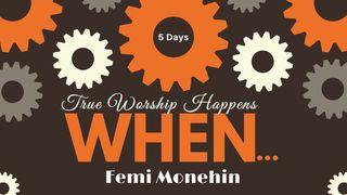 True Worship Happens When…