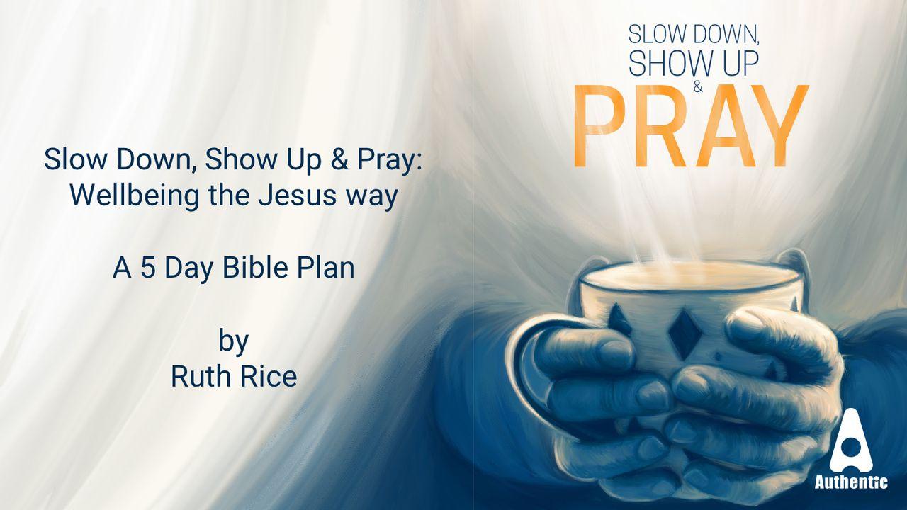 Slow Down, Show Up & Pray. Wellbeing the Jesus Way. 5 Day Bible Plan With Ruth Rice