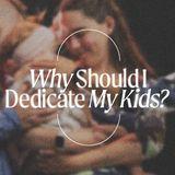 Why Should I Dedicate My Kids? 