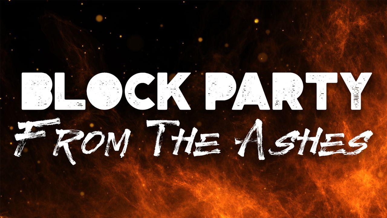Block Party: From the Ashes