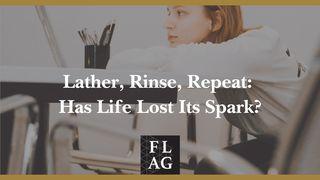 Lather, Rinse, Repeat: Has Life Lost Its Spark?