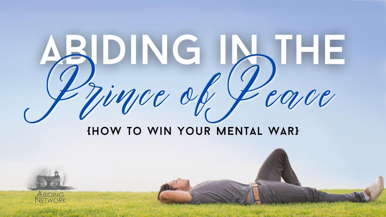 Abiding in the Prince of Peace | How to Win Your Mental War 