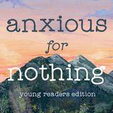 Anxious for Nothing for Young Readers by Max Lucado