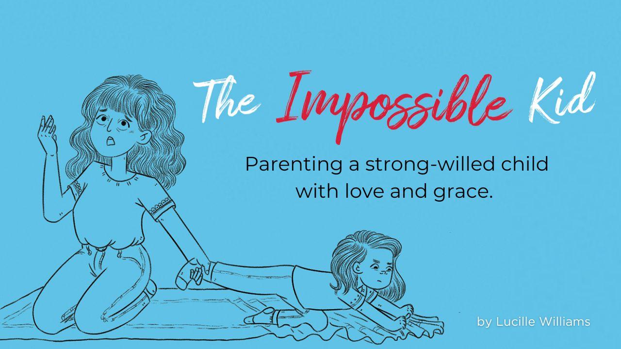 Parenting “The Impossible Kid” With Love and Grace