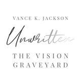 Unwritten: The Vision Graveyard by Vance K. Jackson 