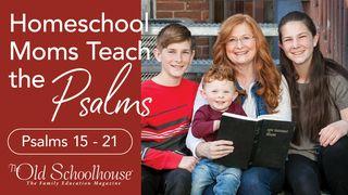 Homeschool Moms Teach the Psalms (Psalm 15-21)