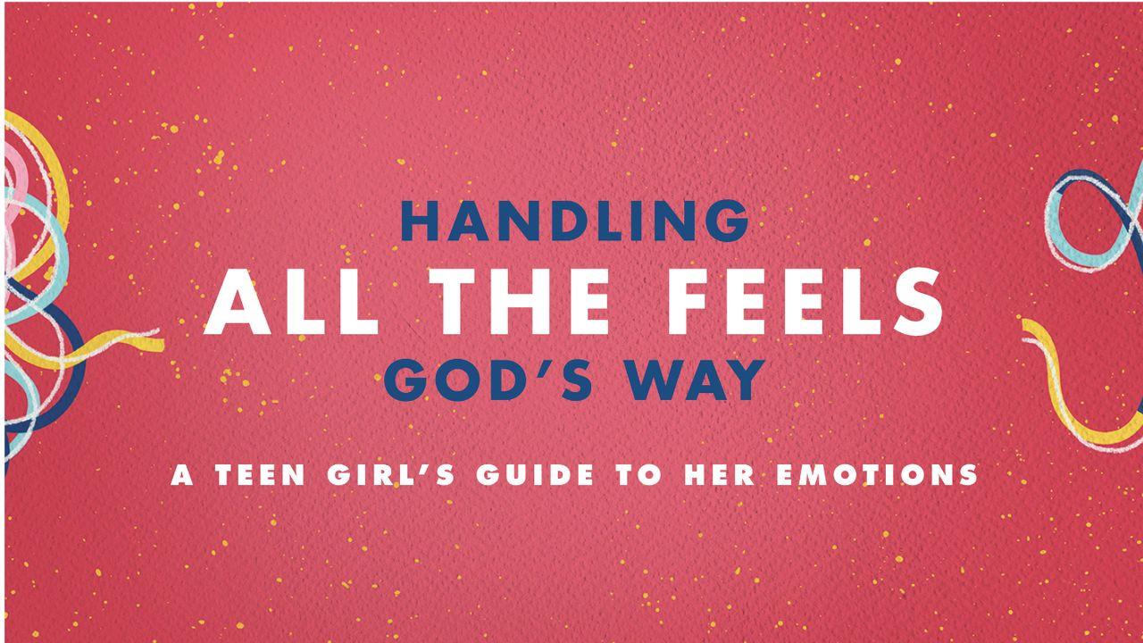 Handling All the Feels God's Way: A Teen Girl's Guide to Her Emotions