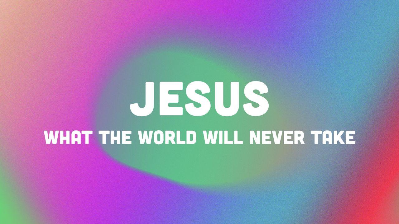 Jesus: What the World Will Never Take
