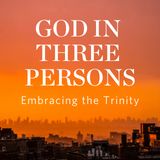 God in Three Persons: Embracing the Trinity