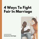 4 Ways to Fight Fair in Marriage