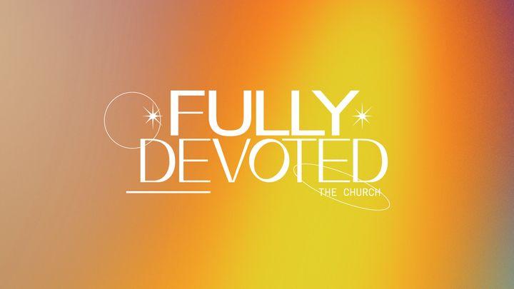 Fully Devoted: The Church
