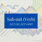Sub·mit (Verb) Let Go, Let God!