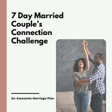 7 Day Married Couple’s Connection Challenge
