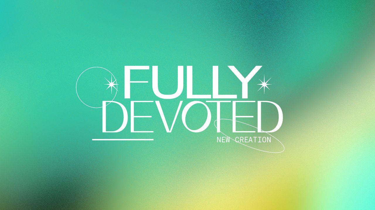 Fully Devoted: New Creation