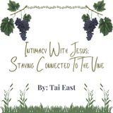 Intimacy With Jesus: Staying Connected To The Vine