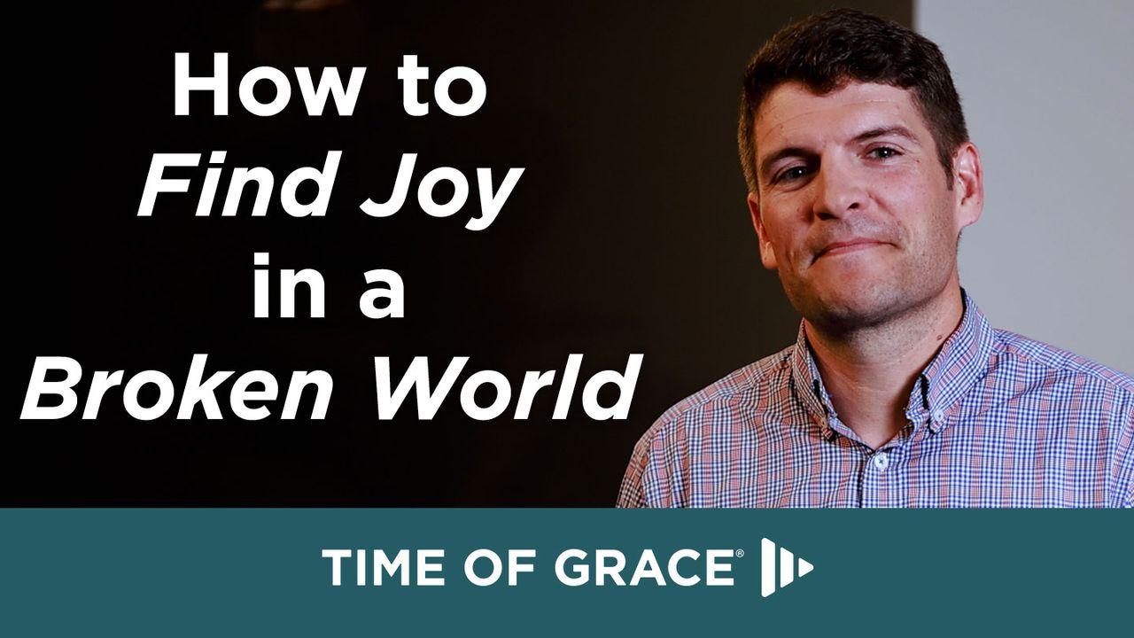 How to Find Joy in a Broken World