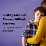 Leading Your Kids Through Difficult Emotions