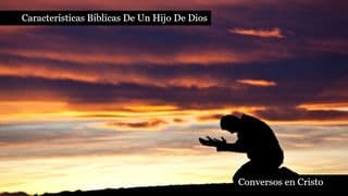 Características Bíblicas De Un Hijo De Dios