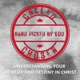 Called and Chosen - Understanding Your Identity and Destiny in Christ