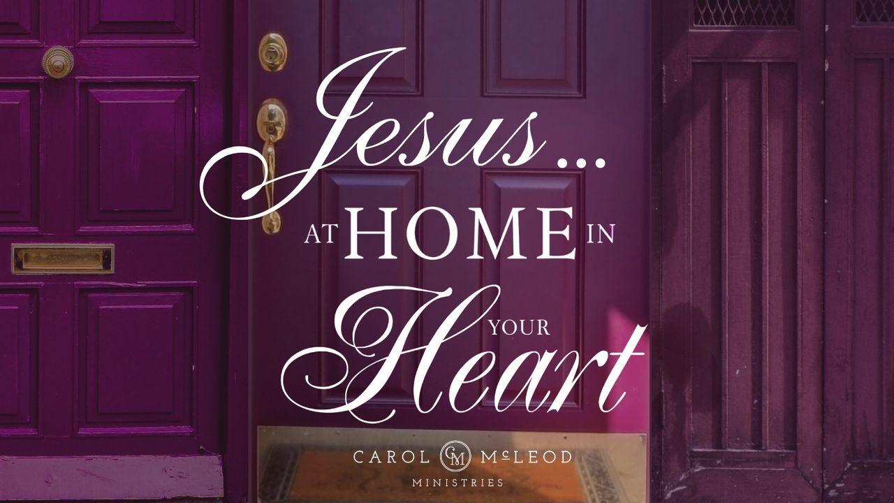 Jesus…at Home in Your Heart