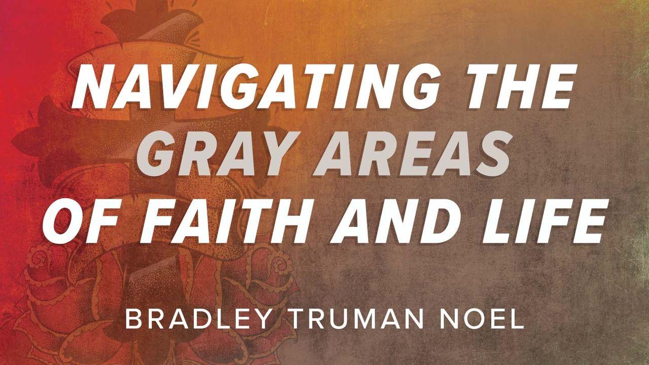 Navigating the Gray Areas of Faith and Life