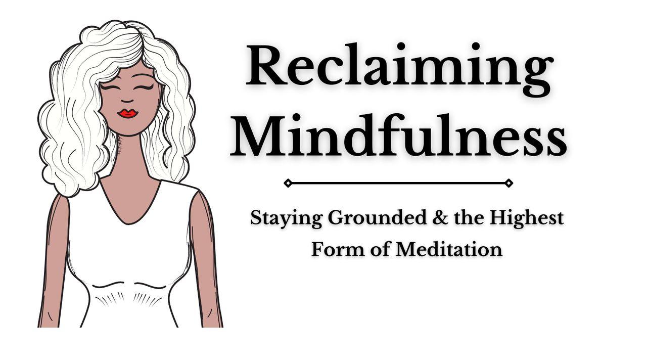 Reclaiming Mindfulness: Meditating & Staying Grounded