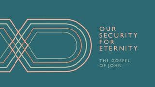 Love God Greatly - Our Security for Eternity: The Gospel of John