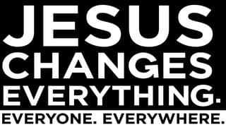 Jesus Changes Everything.