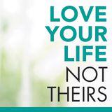 Love Your Life Not Theirs