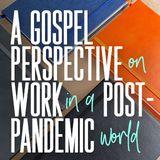 A Gospel Perspective on Work Post-Pandemic