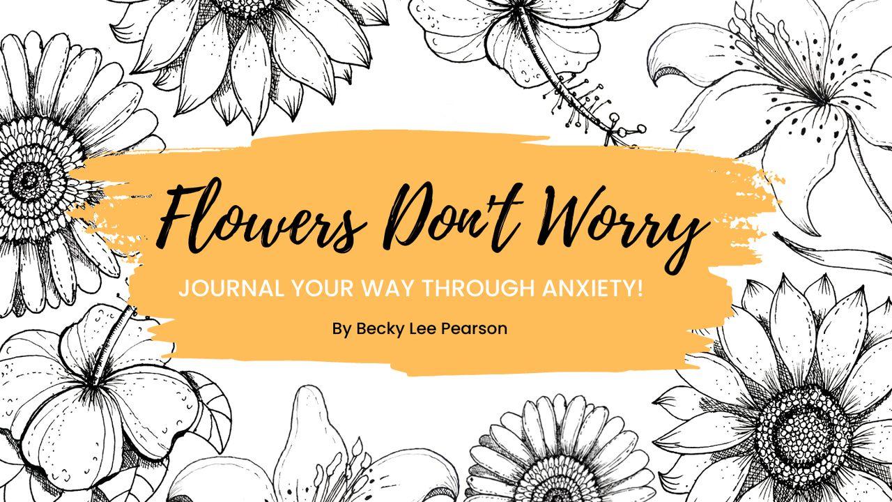 Flowers Don't Worry: Journal Your Way Through Anxiety!