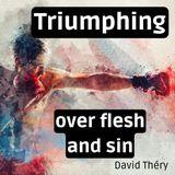 Triumphing over flesh and sin