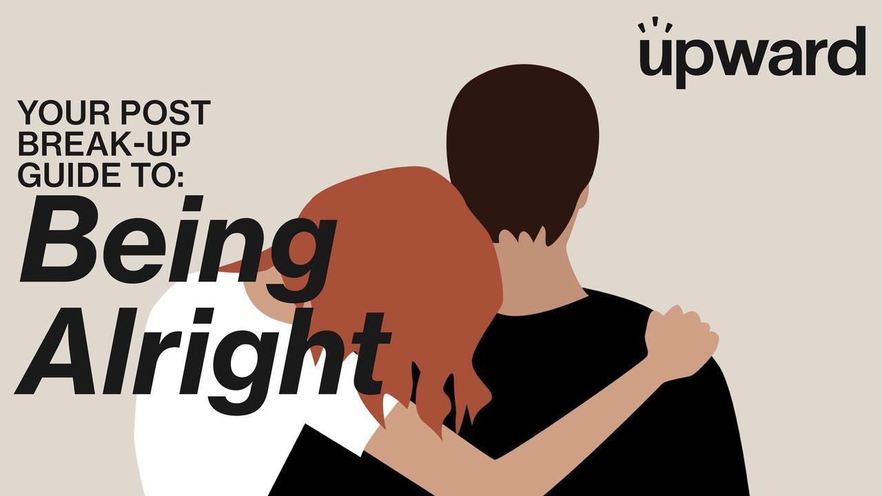 Your Post-Break-Up Guide to Being Alright