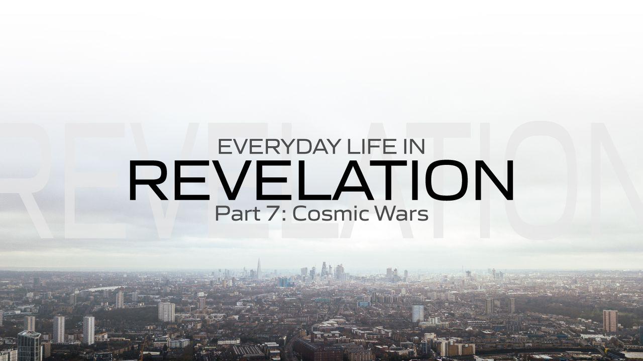 Everyday Life in Revelation: Part 7 Cosmic Wars