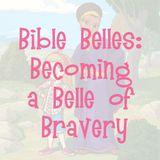 Bible Belles: Becoming A Belle Of Bravery