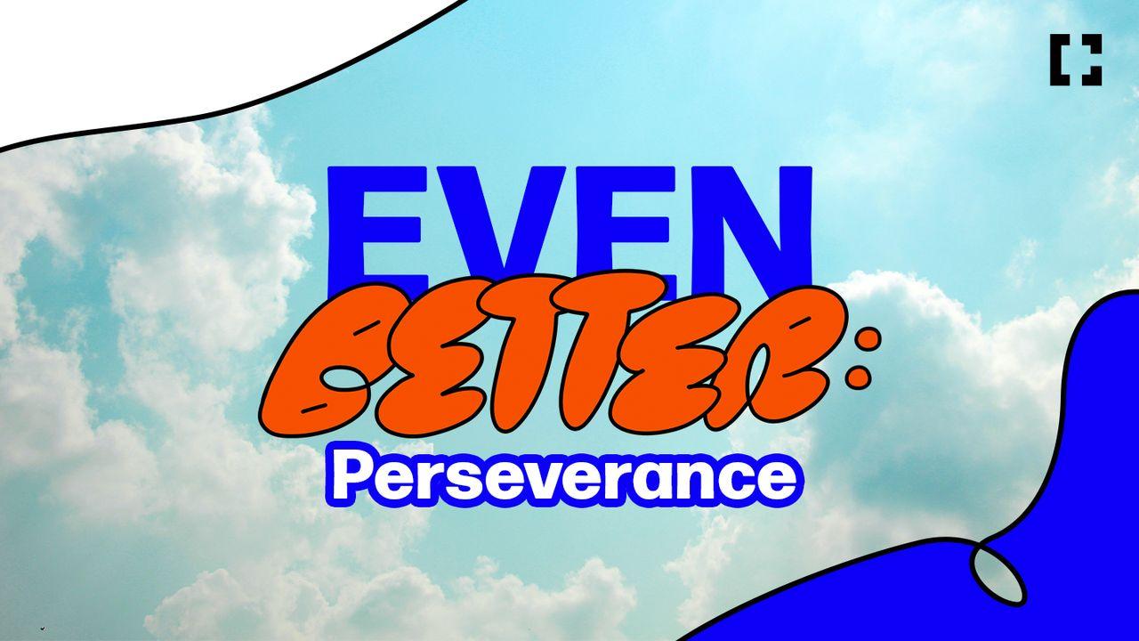 Even Better: Perseverance