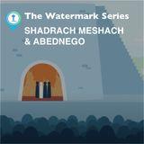 Watermark Gospel | Shadrach, Meshach & Abednego